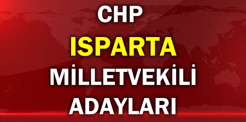 CUMHURİYET HALK PARTİSİ ISPARTA MİLLETVEKİLİ ADAY LİSTESİ